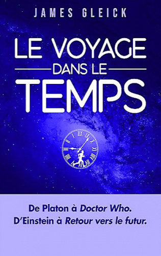 Le Voyage dans le temps : De Platon à Doctor Who en passant par Einstein et Retour vers le futur - James Gleick et Richard Taillet (2020)