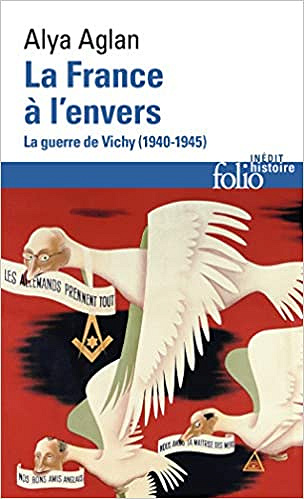 La France à l’envers - La guerre de Vichy (1940-1945) - Alya Aglan (2020)