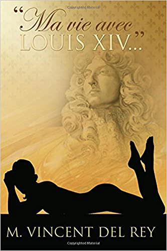 Ma vie avec Louis XIV - Marylène Vincent Del Rey