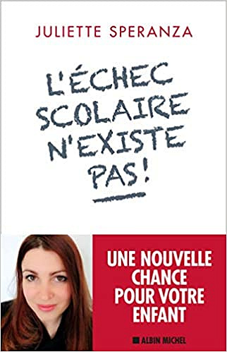 L’Echec scolaire n’existe pas !: Une nouvelle chance pour votre enfant - Juliette Speranza (2020)