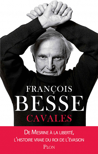Cavales - De Mesrine à la liberté, l’histoire vraie du roi de l’évasion - Francois Besse