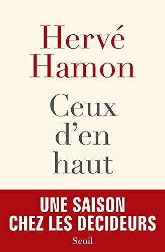 Ceux d’en haut. Une saison chez les décideurs - Hervé Hamon