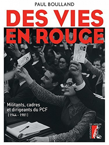 Des vies en rouge - Militants, cadres et dirigeants du PCF (1944-1981) - Paul Boulland