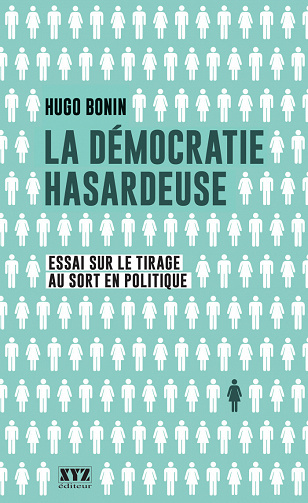 La démocratie hasardeuse, essai sur le tirage au sort en politique - Bonin Hugo