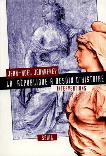 La République a besoin d’histoire. : Interventions - Jean-Noël Jeanneney