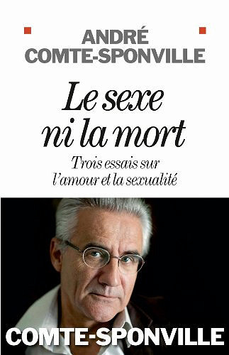 Le Sexe ni la mort : Trois essais sur l’amour et la sexualité - André Comte-Sponville