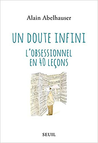 Un doute infini - L’obsessionnel en 40 leçons - Alain Abelhauser (2020)