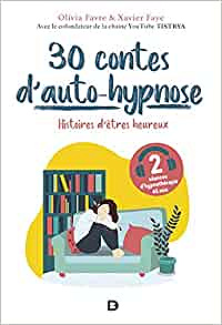 30 contes d auto-hypnose - Histoires d’êtres heureux - Olivia Favre et Xavier Faye (2020)