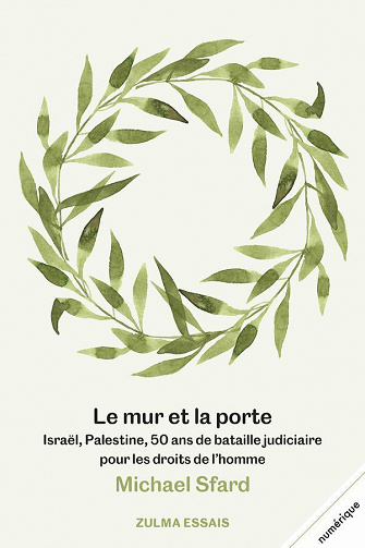 Le mur et la porte : Israël, Palestine, 50 ans de bataille judiciaire pour les droits de l’homme - Michael Sfard (2020)