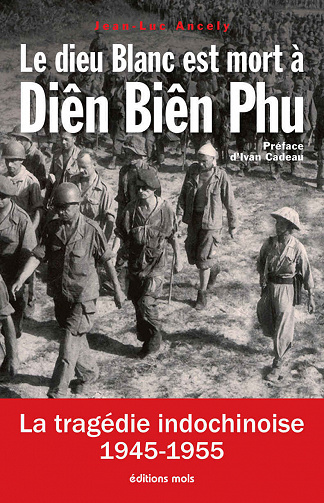 Le dieu blanc est mort à Diên Biên Phu : La tragédie indochinoise (1945-1955) - Jean-Luc Ancely (2020)