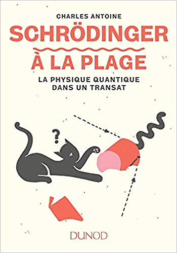 Schrödinger à la plage - La physique quantique dans un transat - Charles Antoine