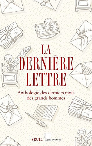 La dernière lettre - Anthologie des derniers mots des grands hommes - Collectif