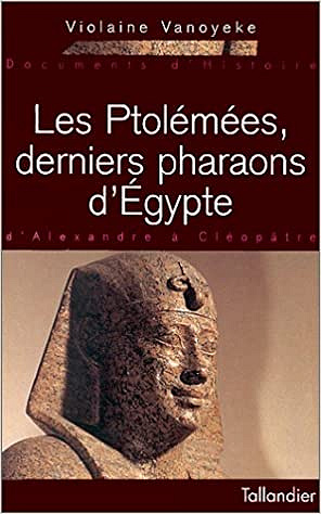 Les Ptolémées, derniers pharaons d’Egypte - Violaine Vanoyeke