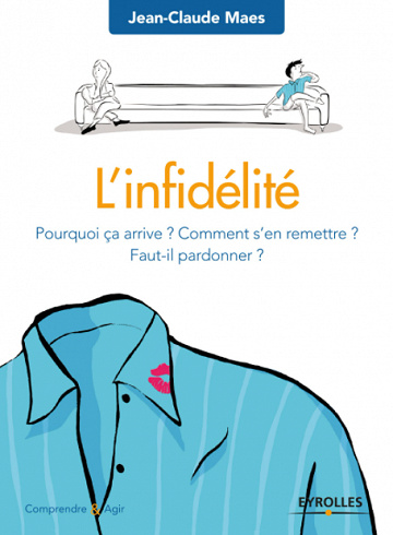 L’infidélité: Pourquoi ça arrive ? Comment s’en remettre ? Faut-il pardonner ? - Jean-Claude Maes