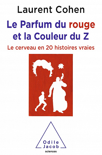 Le Parfum du rouge et la Couleur du Z: Le cerveau en 20 histoires vraies - Laurent Cohen (2020)