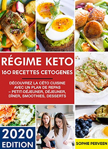 RÉGIME KETO: 160 Recettes Cétogènes, Découvrez la céto cuisine avec un plan de repas – Petit-déjeuner, déjeuner, dîner, smoothies, desserts - Sophie Perveen (2020)