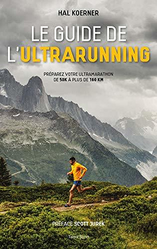 Le guide de l’ultrarunning: Préparez vos trail et ultra-trail - Hal Koerner