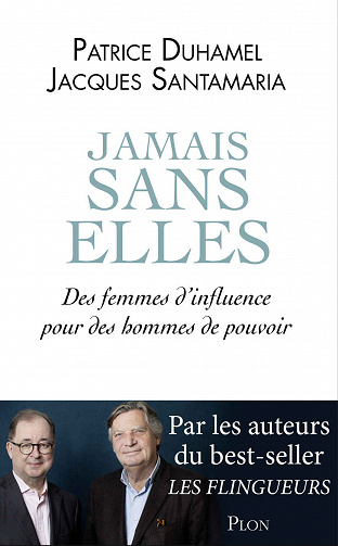 Jamais sans elles : Des femmes d’influence pour des hommes de pouvoir - Patrice Duhamel, Jacques Santamaria