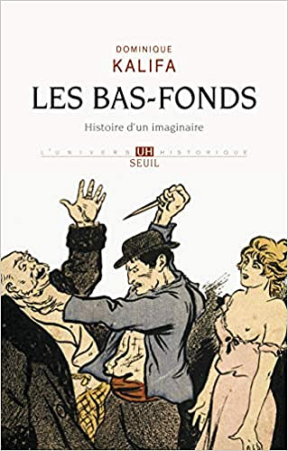 Les Bas-fonds. Histoire d’un imaginaire - Dominique Kalifa