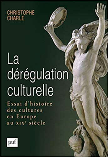 La dérégulation culturelle - Cultures en Europe au XIXe siècle - Christophe Charle