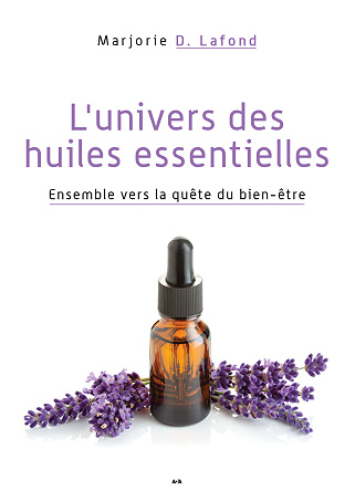 L’univers des huiles essentielles: Ensemble vers la quête du bien-être - Marjorie D. Lafond (2020)