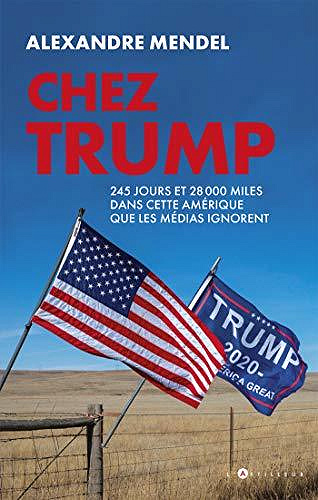 Chez Trump: 245 jours et 28000 miles dans cette Amérique que les médias ignorent - Alexandre Mendel (2020)
