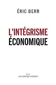 L’intégrisme économique - Eric Berr