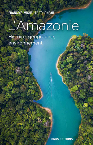 L’Amazonie - Histoire, géographie, environnement - Jean-michel Le tourneau