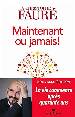 Maintenant ou jamais ! : La vie commence après quarante ans - Christophe Fauré (2020)