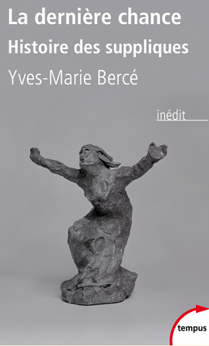 La dernière chance - Histoire des suppliques, du Moyen Age à nos jours - Yves-Marie Bercé