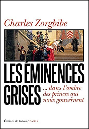Les Eminences grises: dans l’ombre des princes qui nous gouvernent - Charles Zorgbibe (2020)