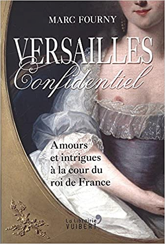 Versailles confidentiel : Amours et intrigues à la cour du roi de France - Marc Fourny