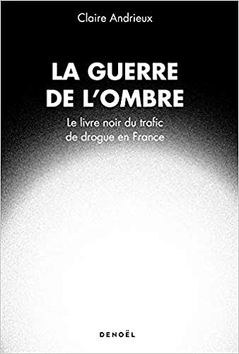 La guerre de l’ombre: Le livre noir du trafic de drogue en France - Claire Andrieux (2020)