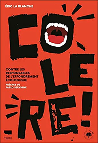 Colère ! - Contre les responsables de l’effondrement écologique - Eric La blanche (2020)