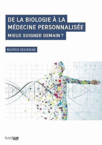 De la biologie à la médecine personnalisée: Mieux soigner demain ? - Béatrice Desvergne