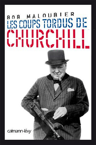 Les Coups tordus de Churchill - Bob Maloubier