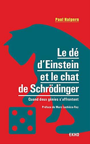 Le dé d’Einstein et le chat de Schrödinger : Quand deux génies s’affrontent - Paul Halpern