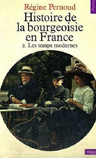 Régine Pernoud - Histoire de la bourgeoisie en France - 2. Les temps modernes