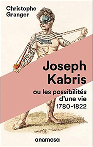Joseph Kabris, ou les possibilités d’une vie 1780-1822 - Christophe Granger (2020)