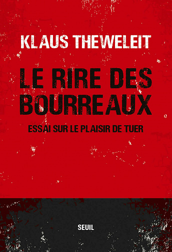 Le Rire des bourreaux - Essai sur le plaisir de tuer - Klaus Theweleit