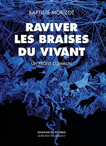 Raviver les braises du vivant: Un front commun - Baptiste Morizot (2020)