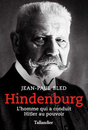Hindenburg: L’homme qui a conduit Hitler au pouvoir - Jean-Paul Bled