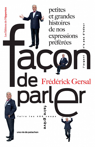 Façon de parler - Petites et grandes histoires de nos expressions préférées - Frédérick Gersal