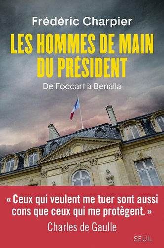 Les Hommes de main du président - De Foccart à Benalla - Frédéric Charpier