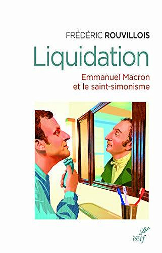 Liquidation - Emmanuel Macron et le saint-simonisme - Frederic Rouvillois (2020)