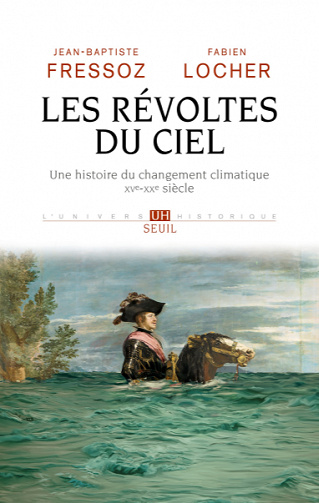 Les Révoltes du ciel: Une histoire du changement climatique (XVe-XXe siècle) - Jean-Baptiste Fressoz, Fabien Locher (2020)