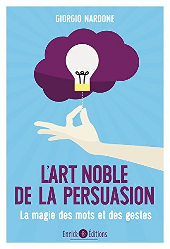 L’art noble de la persuasion : La magie des mots et des gestes - Giorgio Nardone
