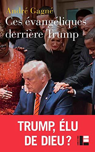 Ces évangéliques derrière Trump : Hégémonie, démonologie et fin du monde - André Gagné (2020)