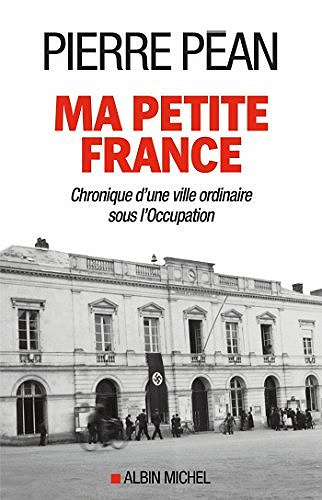 Ma petite France : Chronique d’une ville ordinaire sous l’Occupation - Pierre Péan