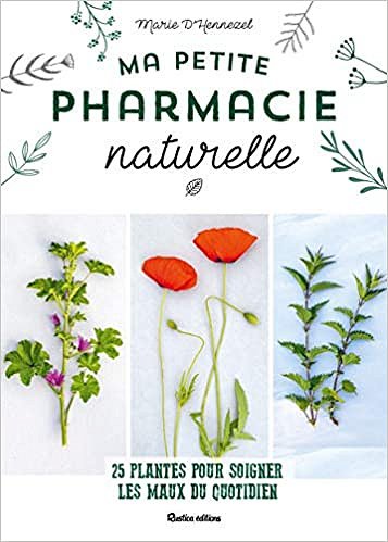 Ma petite pharmacie naturelle : 25 plantes pour soigner les maux du quotidien - Marie d’ Hennezel (2020)